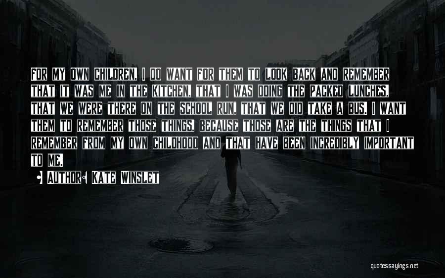 Kate Winslet Quotes: For My Own Children, I Do Want For Them To Look Back And Remember That It Was Me In The