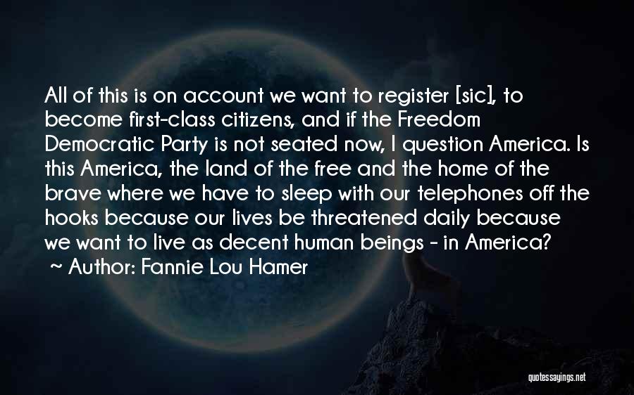Fannie Lou Hamer Quotes: All Of This Is On Account We Want To Register [sic], To Become First-class Citizens, And If The Freedom Democratic
