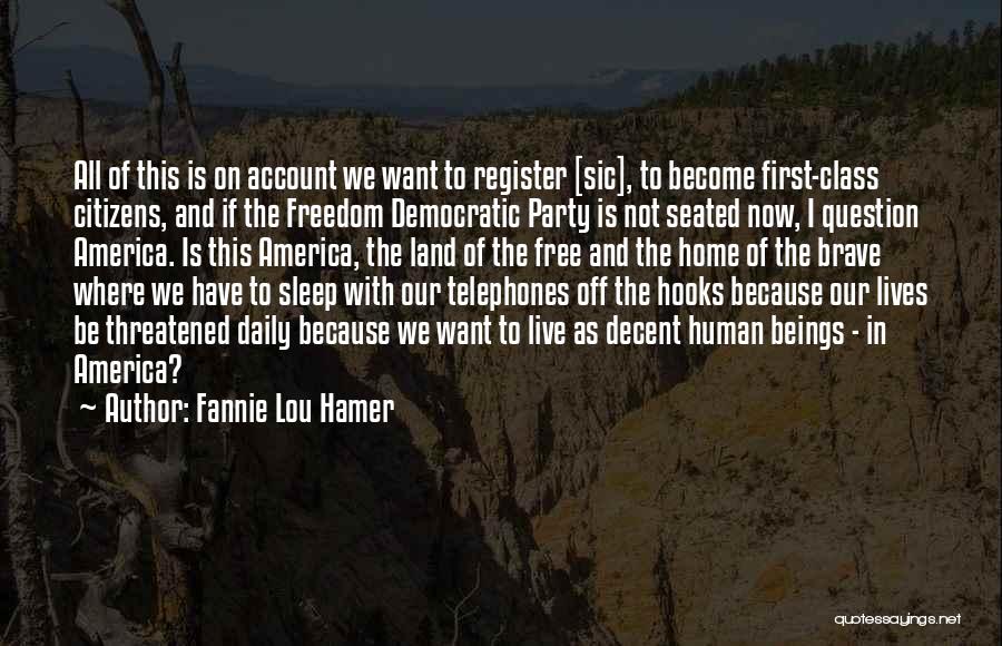 Fannie Lou Hamer Quotes: All Of This Is On Account We Want To Register [sic], To Become First-class Citizens, And If The Freedom Democratic
