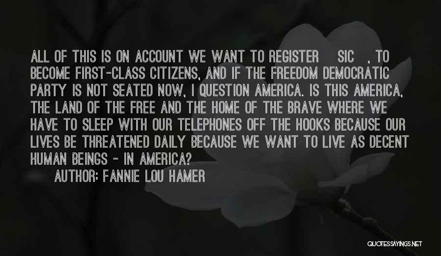 Fannie Lou Hamer Quotes: All Of This Is On Account We Want To Register [sic], To Become First-class Citizens, And If The Freedom Democratic
