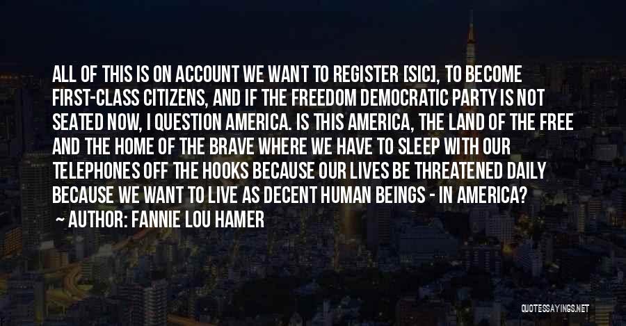 Fannie Lou Hamer Quotes: All Of This Is On Account We Want To Register [sic], To Become First-class Citizens, And If The Freedom Democratic