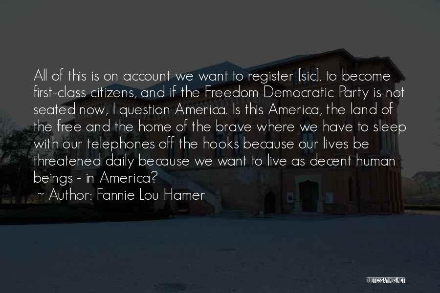 Fannie Lou Hamer Quotes: All Of This Is On Account We Want To Register [sic], To Become First-class Citizens, And If The Freedom Democratic