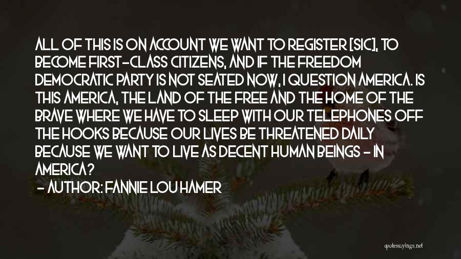 Fannie Lou Hamer Quotes: All Of This Is On Account We Want To Register [sic], To Become First-class Citizens, And If The Freedom Democratic