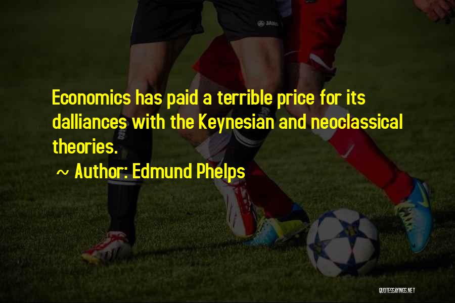 Edmund Phelps Quotes: Economics Has Paid A Terrible Price For Its Dalliances With The Keynesian And Neoclassical Theories.