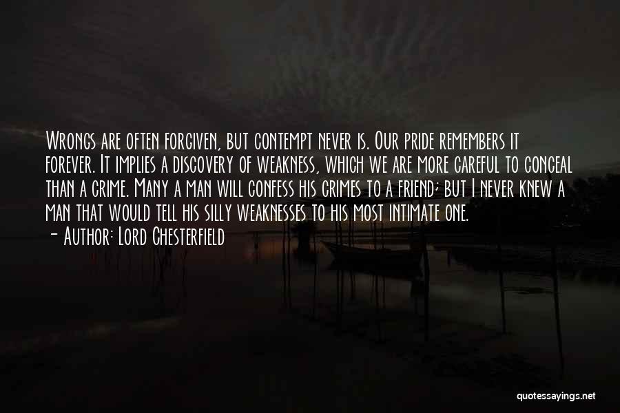 Lord Chesterfield Quotes: Wrongs Are Often Forgiven, But Contempt Never Is. Our Pride Remembers It Forever. It Implies A Discovery Of Weakness, Which