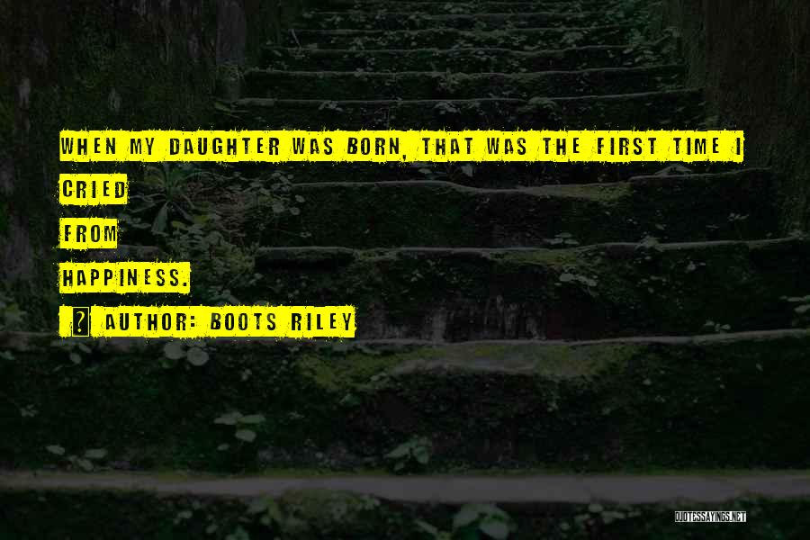Boots Riley Quotes: When My Daughter Was Born, That Was The First Time I Cried From Happiness.