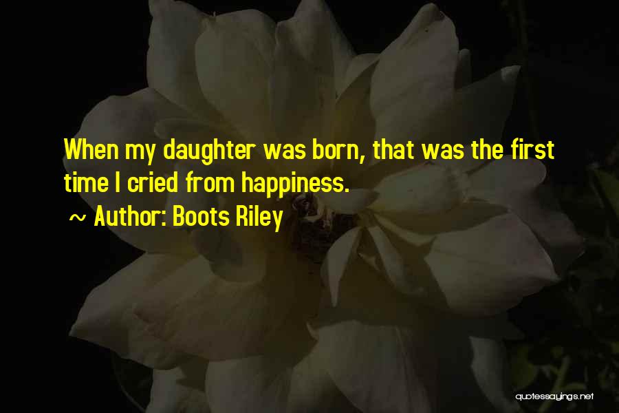 Boots Riley Quotes: When My Daughter Was Born, That Was The First Time I Cried From Happiness.