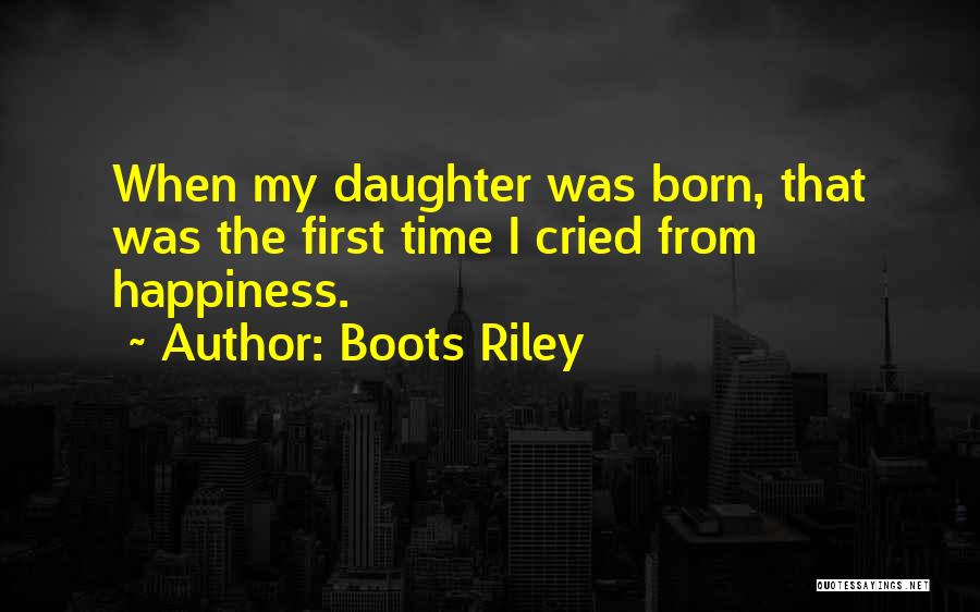 Boots Riley Quotes: When My Daughter Was Born, That Was The First Time I Cried From Happiness.