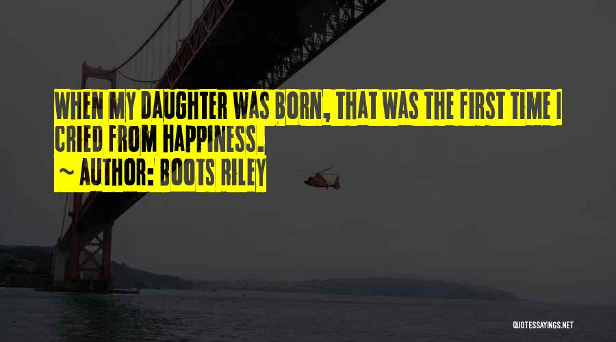 Boots Riley Quotes: When My Daughter Was Born, That Was The First Time I Cried From Happiness.