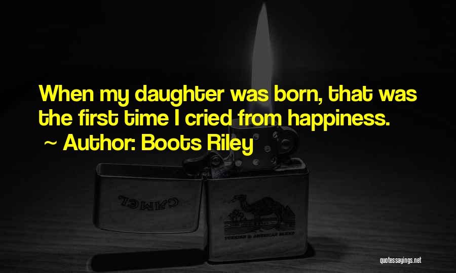 Boots Riley Quotes: When My Daughter Was Born, That Was The First Time I Cried From Happiness.