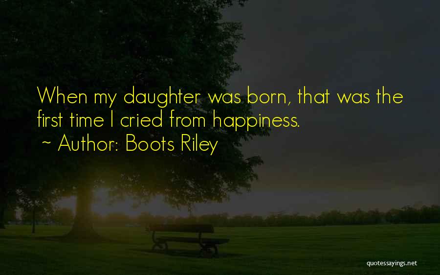 Boots Riley Quotes: When My Daughter Was Born, That Was The First Time I Cried From Happiness.