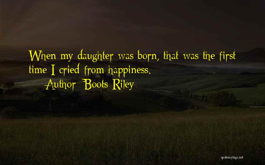 Boots Riley Quotes: When My Daughter Was Born, That Was The First Time I Cried From Happiness.