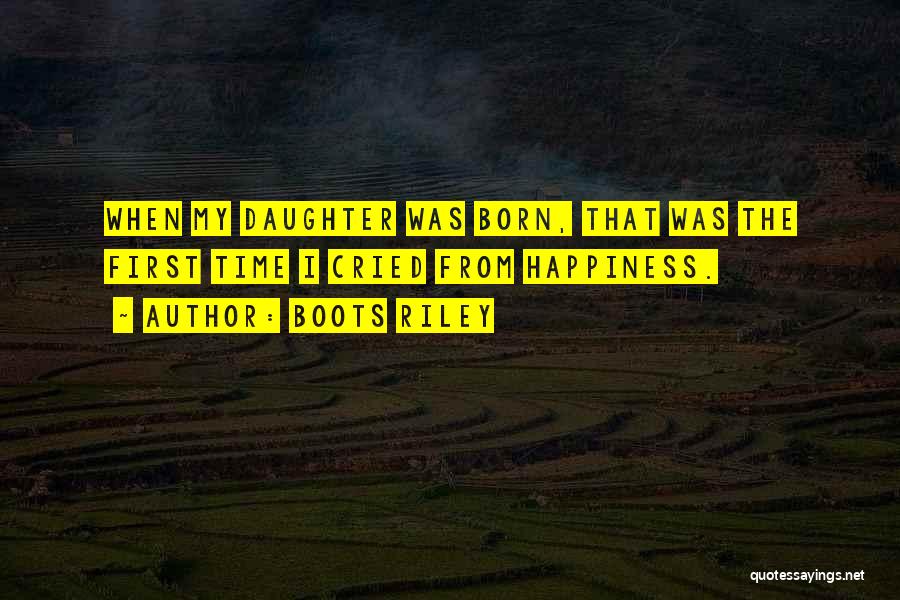 Boots Riley Quotes: When My Daughter Was Born, That Was The First Time I Cried From Happiness.