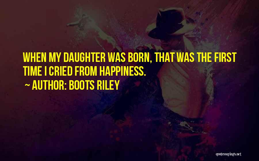 Boots Riley Quotes: When My Daughter Was Born, That Was The First Time I Cried From Happiness.