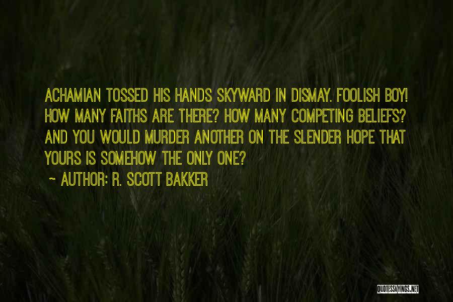 R. Scott Bakker Quotes: Achamian Tossed His Hands Skyward In Dismay. Foolish Boy! How Many Faiths Are There? How Many Competing Beliefs? And You
