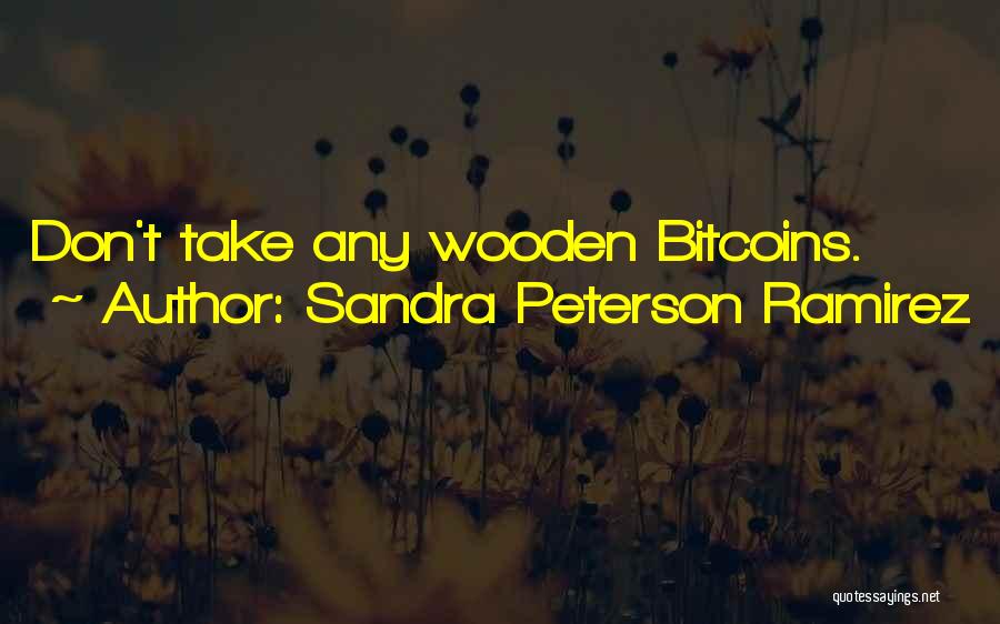 Sandra Peterson Ramirez Quotes: Don't Take Any Wooden Bitcoins.