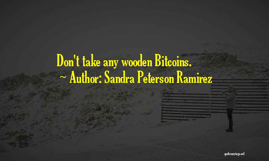 Sandra Peterson Ramirez Quotes: Don't Take Any Wooden Bitcoins.