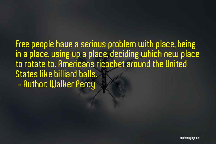 Walker Percy Quotes: Free People Have A Serious Problem With Place, Being In A Place, Using Up A Place, Deciding Which New Place