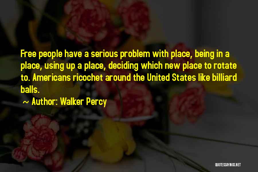 Walker Percy Quotes: Free People Have A Serious Problem With Place, Being In A Place, Using Up A Place, Deciding Which New Place