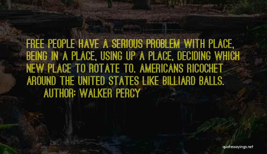 Walker Percy Quotes: Free People Have A Serious Problem With Place, Being In A Place, Using Up A Place, Deciding Which New Place