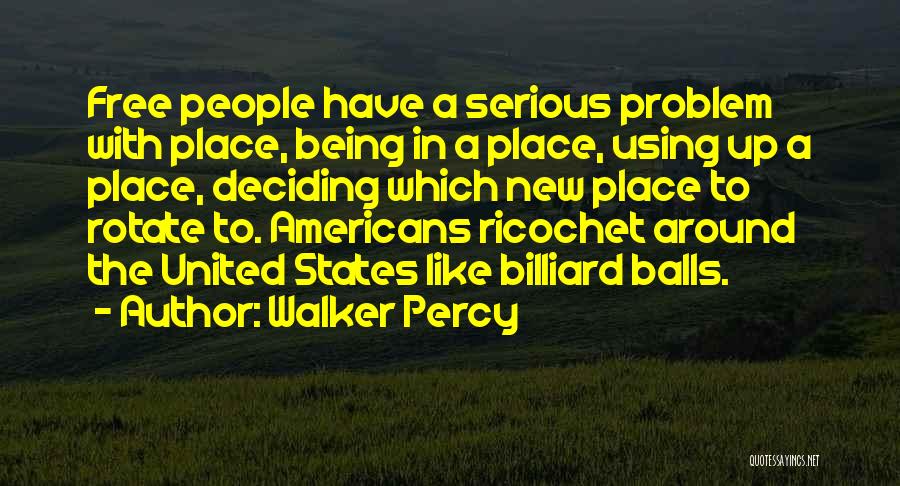 Walker Percy Quotes: Free People Have A Serious Problem With Place, Being In A Place, Using Up A Place, Deciding Which New Place