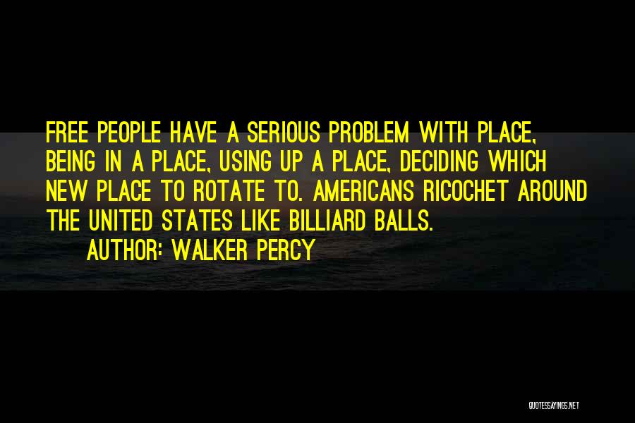 Walker Percy Quotes: Free People Have A Serious Problem With Place, Being In A Place, Using Up A Place, Deciding Which New Place