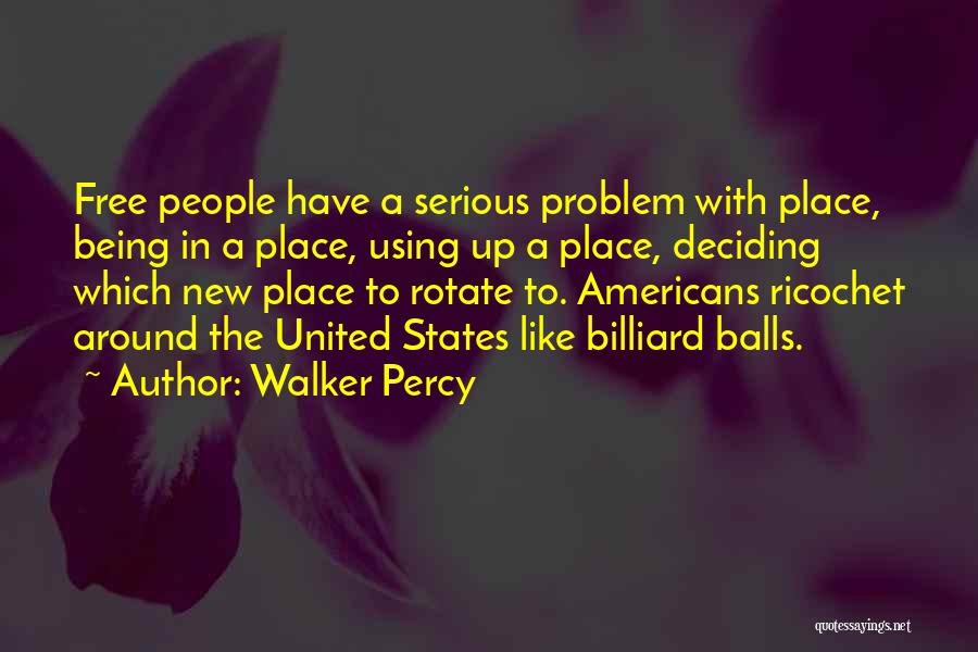 Walker Percy Quotes: Free People Have A Serious Problem With Place, Being In A Place, Using Up A Place, Deciding Which New Place