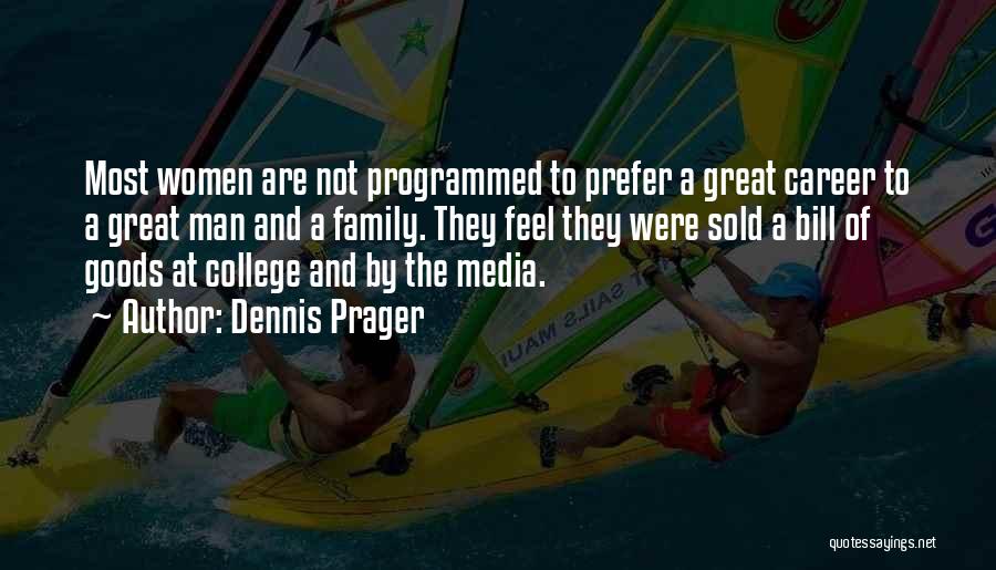 Dennis Prager Quotes: Most Women Are Not Programmed To Prefer A Great Career To A Great Man And A Family. They Feel They