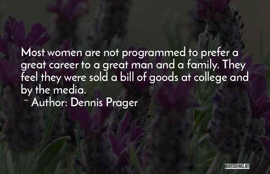 Dennis Prager Quotes: Most Women Are Not Programmed To Prefer A Great Career To A Great Man And A Family. They Feel They