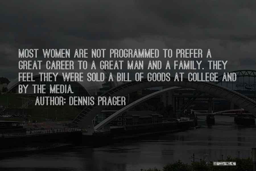 Dennis Prager Quotes: Most Women Are Not Programmed To Prefer A Great Career To A Great Man And A Family. They Feel They