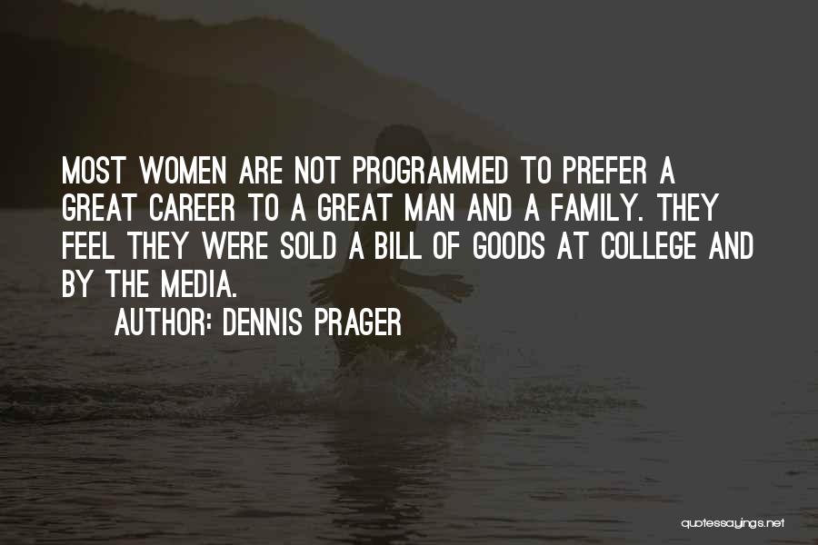 Dennis Prager Quotes: Most Women Are Not Programmed To Prefer A Great Career To A Great Man And A Family. They Feel They