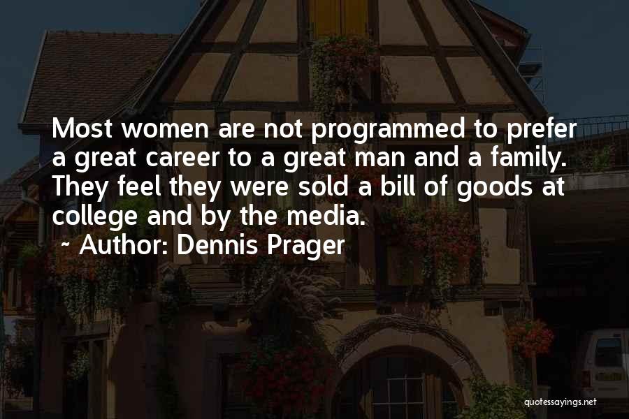 Dennis Prager Quotes: Most Women Are Not Programmed To Prefer A Great Career To A Great Man And A Family. They Feel They