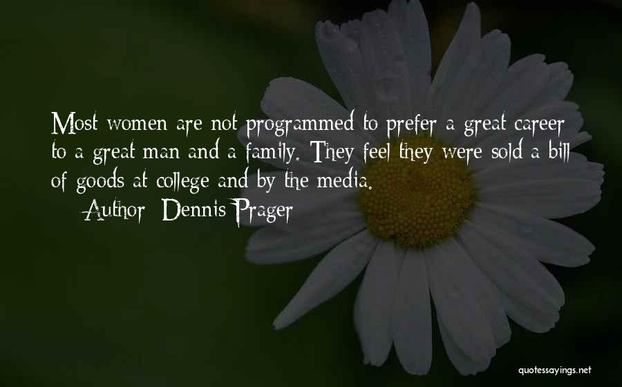 Dennis Prager Quotes: Most Women Are Not Programmed To Prefer A Great Career To A Great Man And A Family. They Feel They