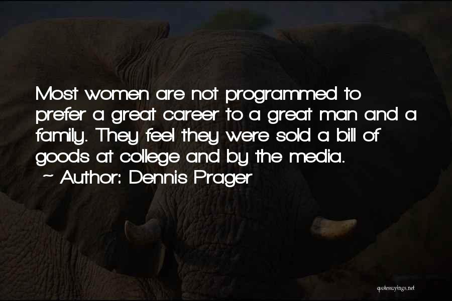 Dennis Prager Quotes: Most Women Are Not Programmed To Prefer A Great Career To A Great Man And A Family. They Feel They