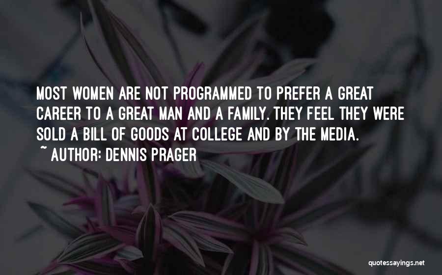 Dennis Prager Quotes: Most Women Are Not Programmed To Prefer A Great Career To A Great Man And A Family. They Feel They