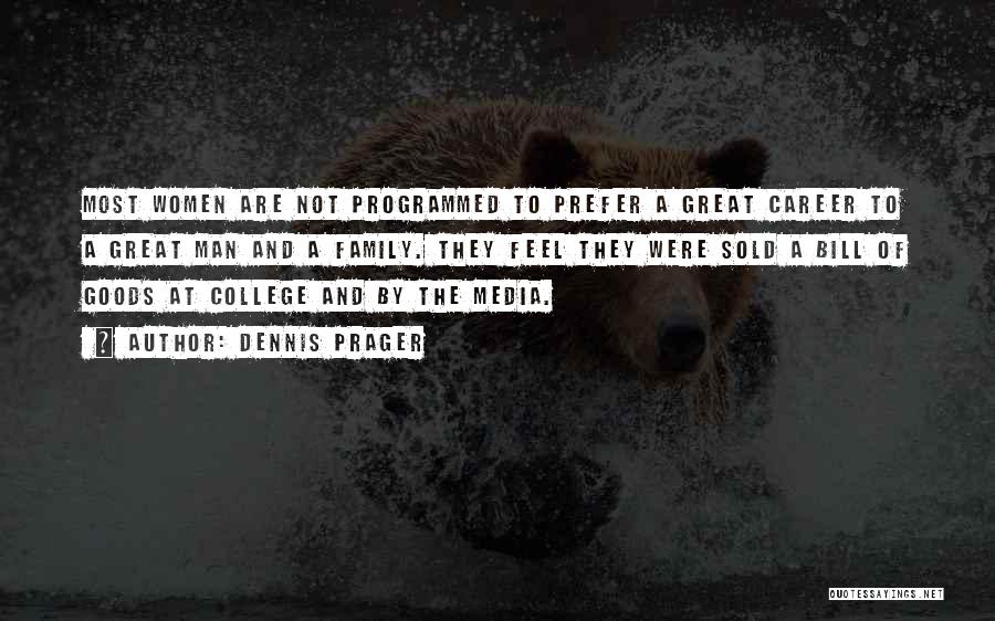 Dennis Prager Quotes: Most Women Are Not Programmed To Prefer A Great Career To A Great Man And A Family. They Feel They
