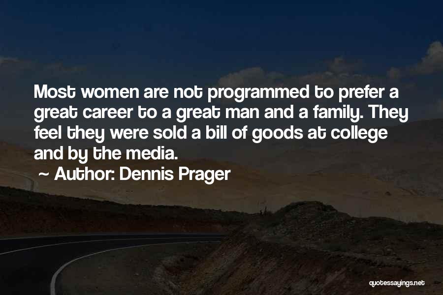 Dennis Prager Quotes: Most Women Are Not Programmed To Prefer A Great Career To A Great Man And A Family. They Feel They