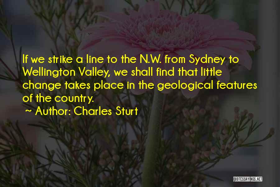 Charles Sturt Quotes: If We Strike A Line To The N.w. From Sydney To Wellington Valley, We Shall Find That Little Change Takes