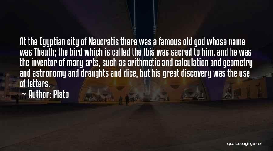 Plato Quotes: At The Egyptian City Of Naucratis There Was A Famous Old God Whose Name Was Theuth; The Bird Which Is