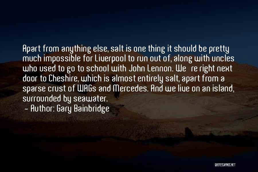 Gary Bainbridge Quotes: Apart From Anything Else, Salt Is One Thing It Should Be Pretty Much Impossible For Liverpool To Run Out Of,