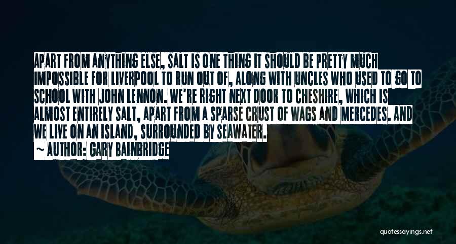 Gary Bainbridge Quotes: Apart From Anything Else, Salt Is One Thing It Should Be Pretty Much Impossible For Liverpool To Run Out Of,