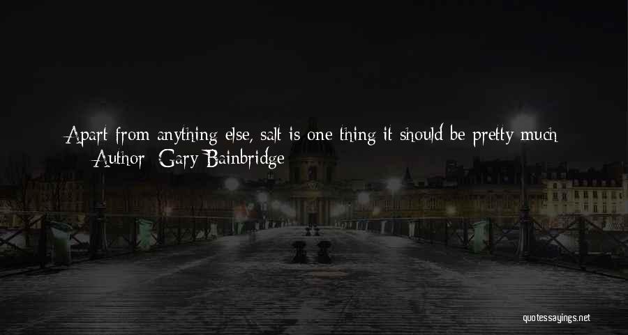 Gary Bainbridge Quotes: Apart From Anything Else, Salt Is One Thing It Should Be Pretty Much Impossible For Liverpool To Run Out Of,