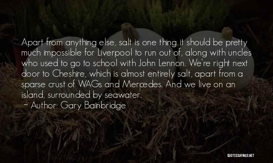 Gary Bainbridge Quotes: Apart From Anything Else, Salt Is One Thing It Should Be Pretty Much Impossible For Liverpool To Run Out Of,