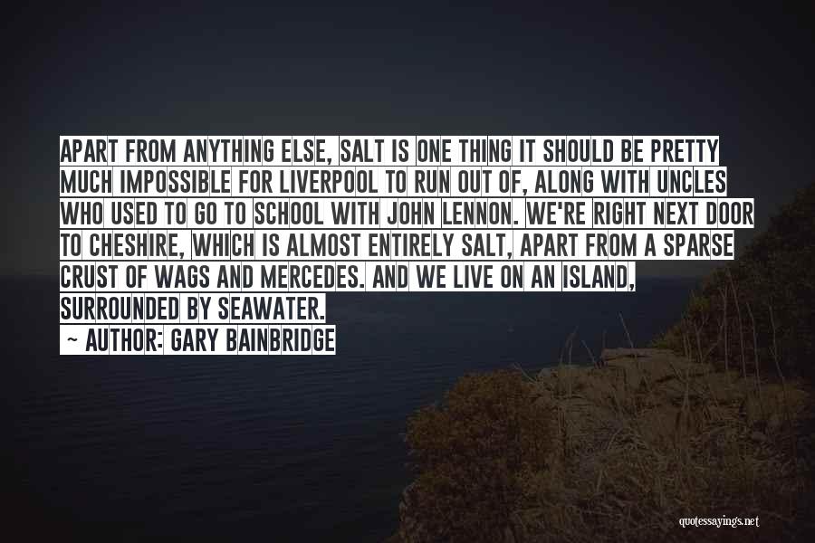 Gary Bainbridge Quotes: Apart From Anything Else, Salt Is One Thing It Should Be Pretty Much Impossible For Liverpool To Run Out Of,