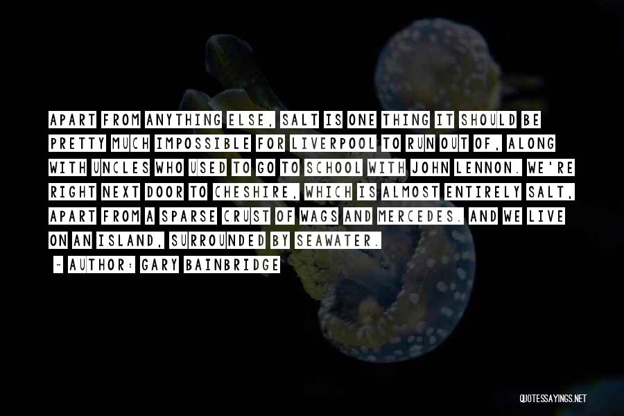 Gary Bainbridge Quotes: Apart From Anything Else, Salt Is One Thing It Should Be Pretty Much Impossible For Liverpool To Run Out Of,