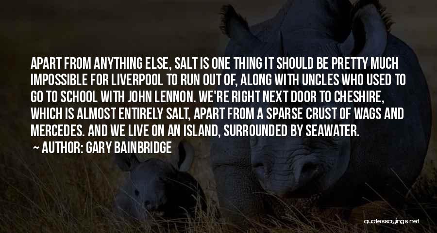 Gary Bainbridge Quotes: Apart From Anything Else, Salt Is One Thing It Should Be Pretty Much Impossible For Liverpool To Run Out Of,