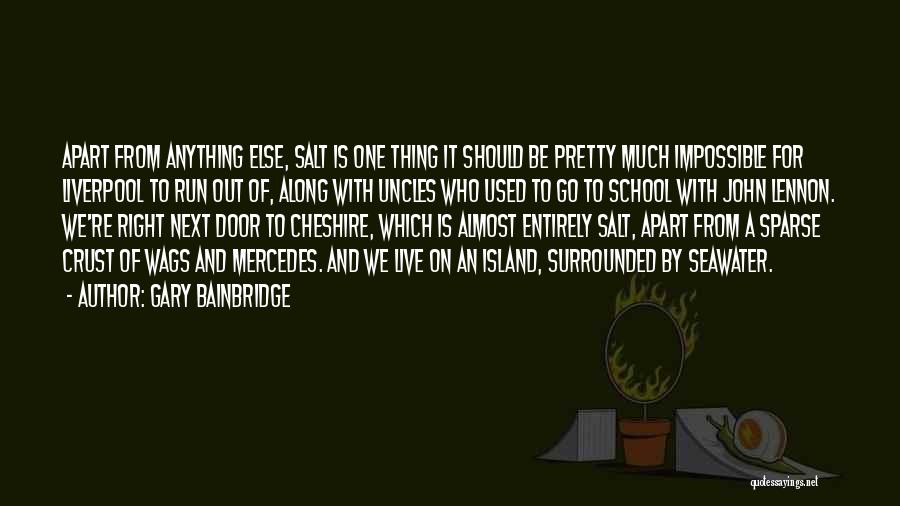 Gary Bainbridge Quotes: Apart From Anything Else, Salt Is One Thing It Should Be Pretty Much Impossible For Liverpool To Run Out Of,