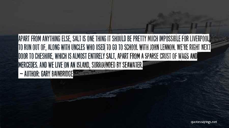 Gary Bainbridge Quotes: Apart From Anything Else, Salt Is One Thing It Should Be Pretty Much Impossible For Liverpool To Run Out Of,