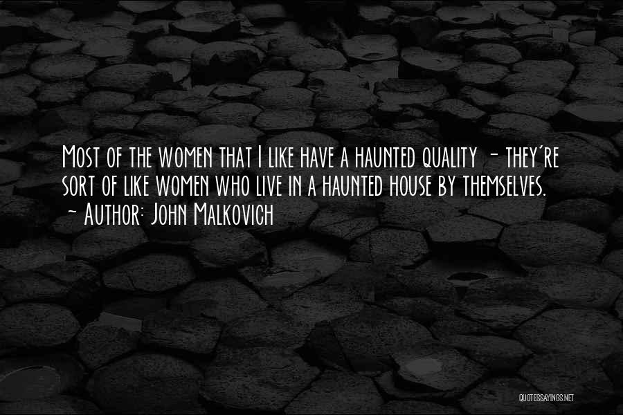 John Malkovich Quotes: Most Of The Women That I Like Have A Haunted Quality - They're Sort Of Like Women Who Live In