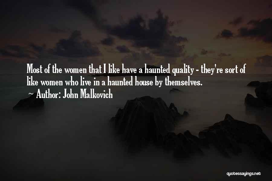 John Malkovich Quotes: Most Of The Women That I Like Have A Haunted Quality - They're Sort Of Like Women Who Live In